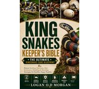 KING SNAKES KEEPER’S BIBLE: The Ultimate Kingsnake Care Blueprint: Proven Feeding, Nutrition, Diet, Enclosure, Handling & Breeding Strategies for Healthy, Happy Reptiles