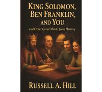 King Solomon, Ben Franklin, and You: and Other Great Minds from History