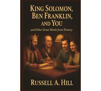 King Solomon, Ben Franklin, and You: and Other Great Minds from History