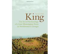 King: The Social Archaeology of a Late Mississippian Town in Northwestern Georgia 1st edition by Hally, David (2008) Paperback