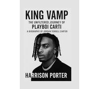 King Vamp: The Unfiltered Journey of Playboi Carti: A Biography of Jordan Terrell Carter