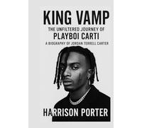 King Vamp: The Unfiltered Journey of Playboi Carti: A Biography of Jordan Terrell Carter
