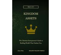 Kingdom Assets: The Christian Entrepreneur's Guide to Building Wealth That Outlasts You (Healthy Wealthy Temple)