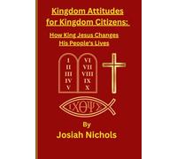 Kingdom Attitudes For Kingdom Citizens: How King Jesus Changes His People's Lives (The King's Perfect Sermon for Kingdom Citizens Sermon Series)