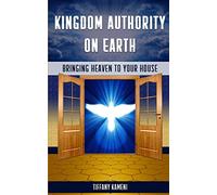 Kingdom Authority on Earth: Bringing Heaven to Your House