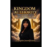 KINGDOM AUTHORITY: WALKING IN SPIRITUAL AUTHORITY, ENFORCING HEAVEN'S WILL, AND DEFEATING THE ENEMY THROUGH CHRIST