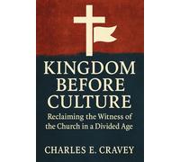 Kingdom Before Culture: Reclaiming the Witness of the Church in a Divided Age