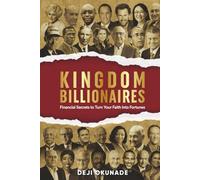 Kingdom Billionaires: Financial Secrets to Turn Your Faith Into Fortunes - Proven Biblical Principles Used by Christian Entrepreneurs to Build Lasting Wealth (Kingdom Success Series)