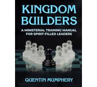 Kingdom Builders: A Ministerial Training Manual for Spirit-Filled Leaders