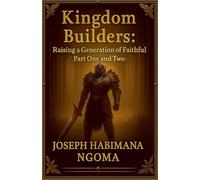 Kingdom Builders: Raising a Generation of Faithful Warriors Part One and Two