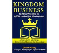 KINGDOM BUSINESS: 52 Biblical Principles for GODLY Leadership & Wise Decisions: #BiblicalBusinessPrinciples #ChristianLeadershipDevotional #ChristianEntrepreneurGuide KingdomLeadershipForBusiness