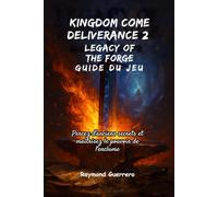 KINGDOM COME DELIVERANCE 2 LEGACY OF THE FORGE Guide du jeu: Percez d'anciens secrets et maîtrisez le pouvoir de l'enclume