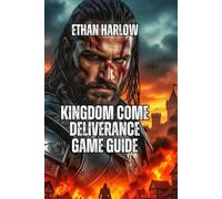 Kingdom Come Deliverance Game Guide: Build Wealth, Romance Characters, Optimize Your Build, and Dominate Every Playstyle (ALCHEMY OF THE KINGDOM ... Come: Deliverance 1, 2 & Legacy of the Forge)