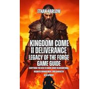 Kingdom Come II Deliverance: Legacy Of The Forge Game Guide: Everything You Need to Know About Blacksmithing, Business Management, And Character ... Come: Deliverance 1, 2 & Legacy of the Forge)