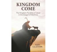 Kingdom Come: The Kingdom Parables of Jesus in the Gospel of Matthew