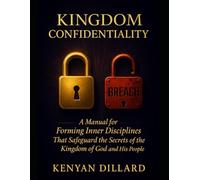 KINGDOM CONFIDENTIALITY: A Manual for Forming Inner Disciplines That Safeguard the Secrets of the Kingdom of God and His People
