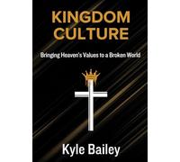 Kingdom Culture: Bringing Heaven's Values to a Broken World