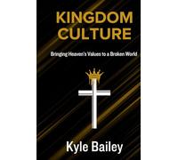 Kingdom Culture: Bringing Heaven's Values to a Broken World