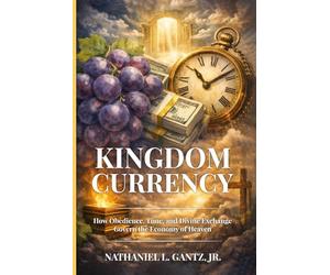 Kingdom Currency: How Obedience, Time, and Divine Exchange Govern the Economy of Heaven