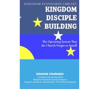 Kingdom Disciple Building: The Operating System the Church Forgot to Install: A Kingdom Standards Book