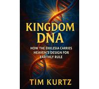 KINGDOM DNA: How The Ekklesia Carries Heaven's Design For Earthly Rule