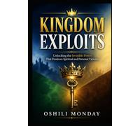 Kingdom Exploits: Unlocking the Invisible Power that Produces Spiritual and Personal Victories