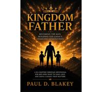 Kingdom Father A 32-Chapter Devotional for Men Who Want to Lead, Love, and Leave a Legacy That Matters