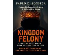KINGDOM FELONY: Exposing the crimes that pollute the pulpit/ When holy grounds are treated like crime scenes