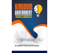 KINGDOM GOVERNMENT ADVOCATE MANDATE SCHOOL CURRICULUM: Raising Kingdom Champions: A Curriculum for Transforming Society from the Nursery, Primary & Secondary School
