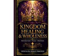 Kingdom Healing & Wholeness: Biblical Restoration for the Mind, Heart, and Life-Breaking Cycles and Walking in Peace (NKJV)