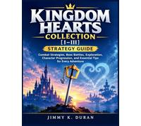 KINGDOM HEARTS COLLECTION [I-III] STRATEGY GUIDE: Combat Strategies, Boss Battles, Exploration, Character Progression, and Essential Tips for Every Adventure.