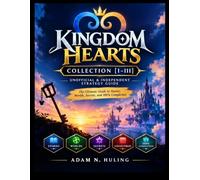 KINGDOM HEARTS COLLECTION [I-III] UNOFFICIAL & INDEPENDENT STRATEGY GUIDE: The Ultimate Guide to Stories, Worlds, Secrets, and 100% Completion