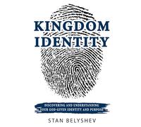 Kingdom Identity: Discovering And Understanding Your God-Given Identity And Purpose