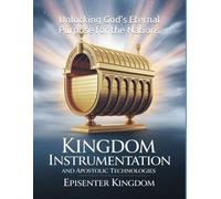 Kingdom Instrumentation and Apostolic Technologies: Unlocking God’s Eternal Purpose for the Nations
