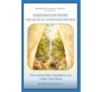 KINGDOM KLIFF NOTES: The Keys to Answered Prayer: Discovering Eden Abundance and Prayer That Works