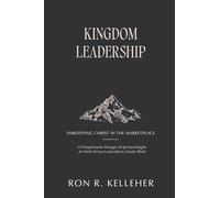 Kingdom Leadership: Embodying Christ in the Marketplace, 12 Transformative Strategies & Spiritual Insights for Faith-Driven Leadership in a Secular World