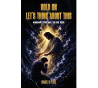 Kingdom Living Built on the Rock: Hold On Let's Think About This