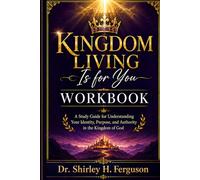 Kingdom Living is for You Workbook: A Study Guide for Understanding Your Identity, Purpose, and Authority in the Kingdom of God