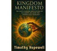 Kingdom Manifesto: The Earth-Shaking Implications of the Gospel of Mark for Evangelical Theology (The New Testament For Today’s Evangelical Christian)