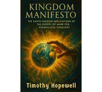 Kingdom Manifesto: The Earth-Shaking Implications of the Gospel of Mark for Evangelical Theology (The New Testament For Today’s Evangelical Christian)