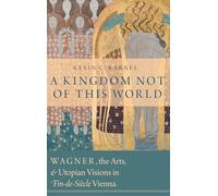 KINGDOM NOT OF THIS WORLD C: Wagner, the Arts, and Utopian Visions in Fin-de-Siecle Vienna