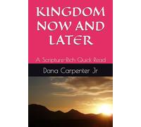 Kingdom Now and Later: A Scripture-Rich Quick Read
