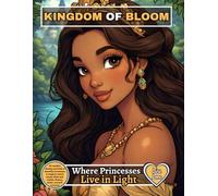 KINGDOM OF BLOOM - Where Princesses Live in Light: 60 realistic fantasy portraits of beautiful princesses in magical nature scenes filled with castles, flowers, water, and soft romance