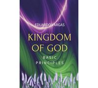 Kingdom of God Basic Principles: Bible Study about Gods Kingdom for Men and Women (Eduardo Vargas Collection)