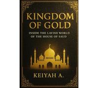 Kingdom of Gold: Inside the Lavish Lives, Power, and Secrets of the Saudi Royal Family (Keiyah A. - Non-Fiction)