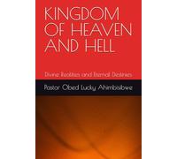 KINGDOM OF HEAVEN AND HELL: Divine Realities and Eternal Destinies