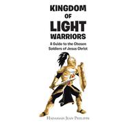 Kingdom of Light Warriors: A Guide to the Chosen Soldiers of Jesus Christ