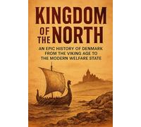 Kingdom of the North: An Epic History of Denmark from the Viking Age to the Modern Welfare State (The History Brief)