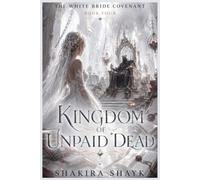 Kingdom of Unpaid Dead: A Gothic Romantasy of Broken Crowns and the Unquiet Dead: 4 (The White Bride Covenant)