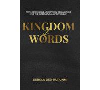 Kingdom of Words: Faith Confessions and Spiritual Declarations for the Supernatural Life Every Day